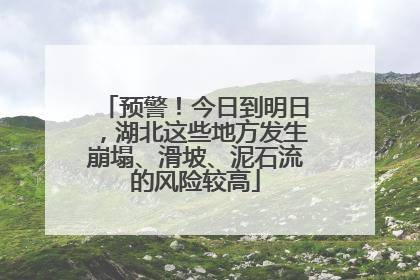 预警！今日到明日，湖北这些地方发生崩塌、滑坡、泥石流的风险较高